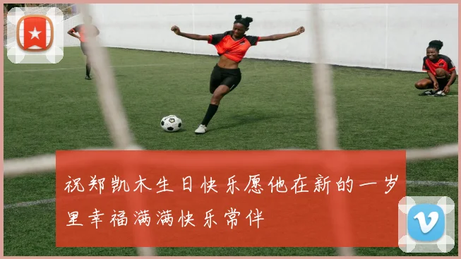 祝郑凯木生日快乐愿他在新的一岁里幸福满满快乐常伴
