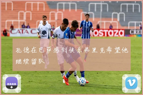 孔德在巴萨感到快乐弗里克希望他继续留队