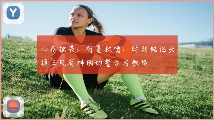 心存敬畏，行善积德，时刻铭记头顶三尺有神明的警示与教诲